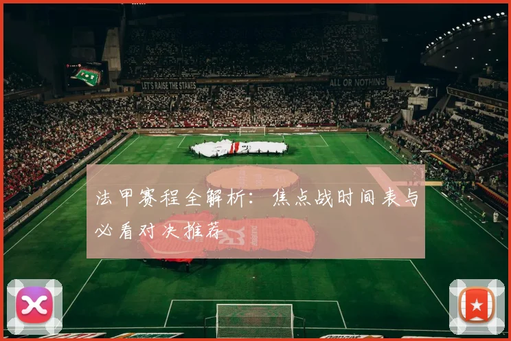 法甲赛程全解析:焦点战时间表与必看对决推荐