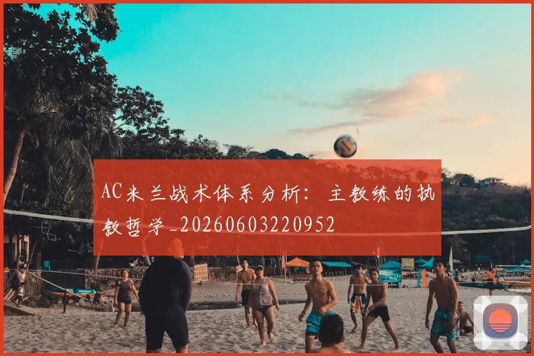 AC米兰战术体系分析：主教练的执教哲学_20260603220952