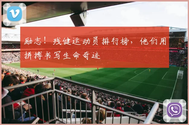励志！残健运动员排行榜，他们用拼搏书写生命奇迹