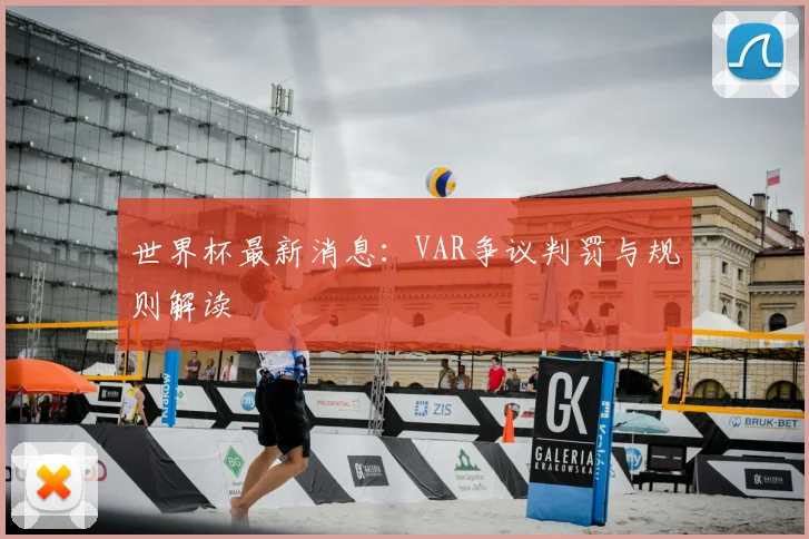 世界杯最新消息：VAR争议判罚与规则解读
