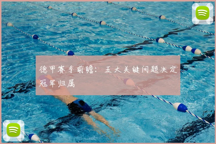 德甲赛季前瞻:五大关键问题决定冠军归属