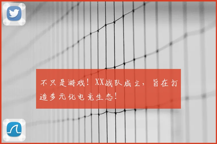 不只是游戏！XX战队成立，旨在打造多元化电竞生态！