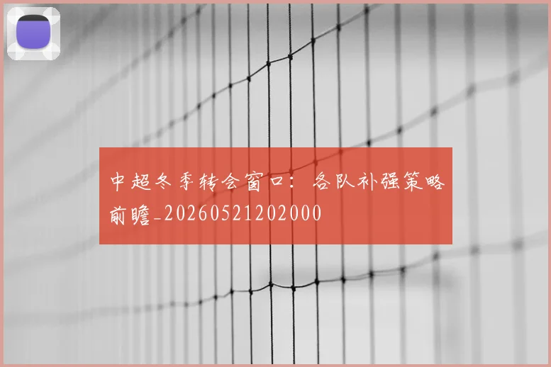 中超冬季转会窗口:各队补强策略前瞻_20260521202000
