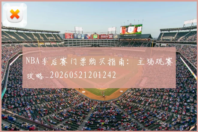 NBA季后赛门票购买指南:主场观赛攻略_20260521201242