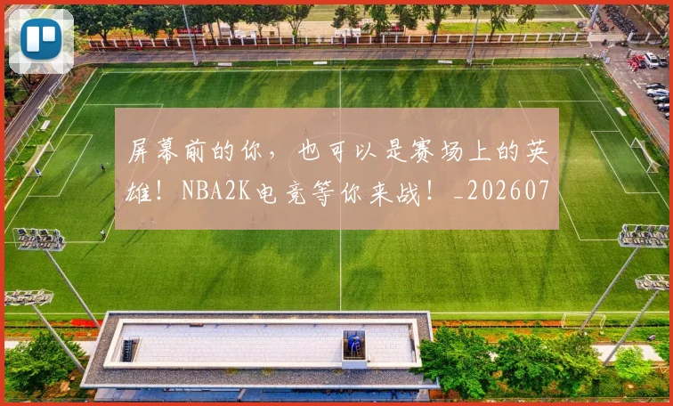 屏幕前的你,也可以是赛场上的英雄!NBA2K电竞等你来战!_20260703234053