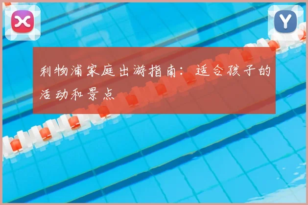 利物浦家庭出游指南:适合孩子的活动和景点