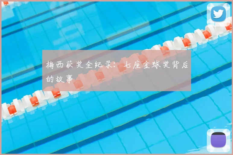 梅西获奖全纪录：七座金球奖背后的故事